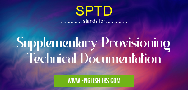 SPTD means Supplementary Provisioning Technical Documentation SPTD