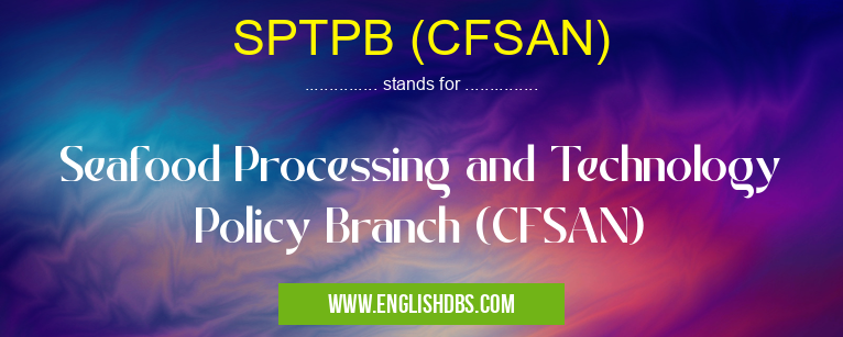 SPTPB (CFSAN) means Seafood Processing and Technology Policy Branch (CFSAN) SPTPB (CFSAN)
