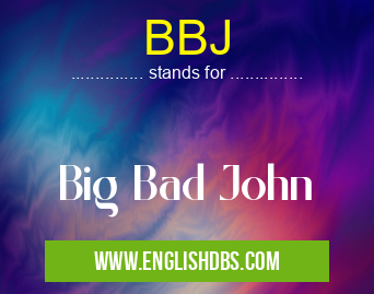 BBJ means Big Bad John BBJ