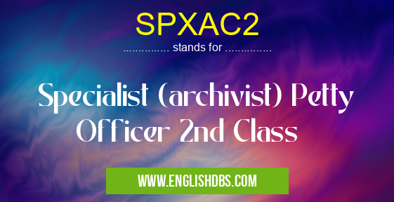 SPXAC2 means Specialist (archivist) Petty Officer 2nd Class SPXAC2