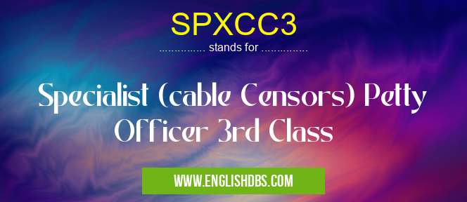 SPXCC3 means Specialist (cable Censors) Petty Officer 3rd Class SPXCC3