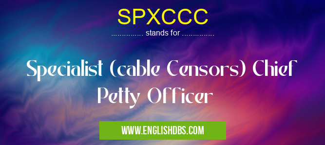 SPXCCC means Specialist (cable Censors) Chief Petty Officer SPXCCC