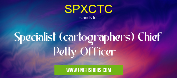 SPXCTC means Specialist (cartographers) Chief Petty Officer SPXCTC