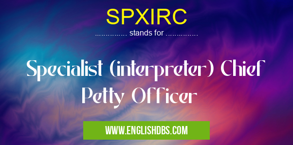 SPXIRC means Specialist (interpreter) Chief Petty Officer SPXIRC