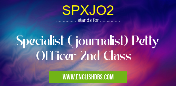 SPXJO2 means Specialist (journalist) Petty Officer 2nd Class SPXJO2