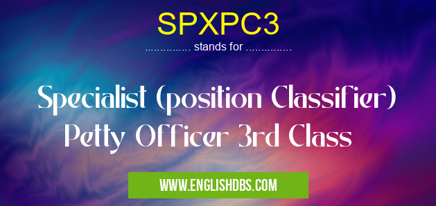 SPXPC3 means Specialist (position Classifier) Petty Officer 3rd Class SPXPC3