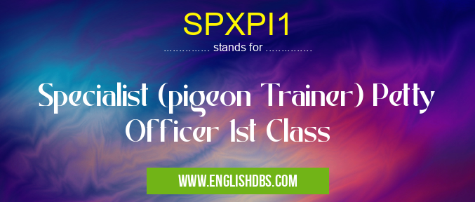 SPXPI1 means Specialist (pigeon Trainer) Petty Officer 1st Class SPXPI1