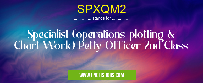 SPXQM2 means Specialist (operations-plotting & Chart Work) Petty Officer 2nd Class SPXQM2
