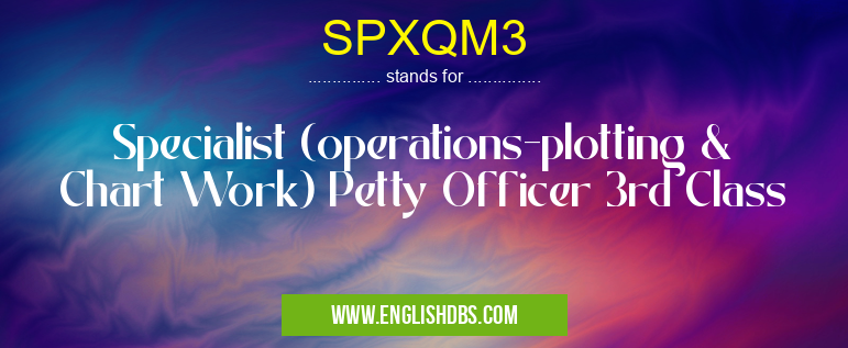 SPXQM3 means Specialist (operations-plotting & Chart Work) Petty Officer 3rd Class SPXQM3