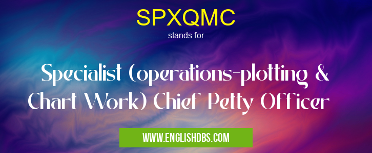 SPXQMC means Specialist (operations-plotting & Chart Work) Chief Petty Officer SPXQMC