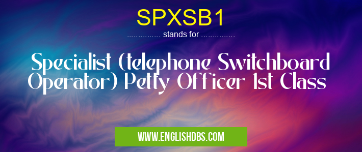 SPXSB1 means Specialist (telephone Switchboard Operator) Petty Officer 1st Class SPXSB1