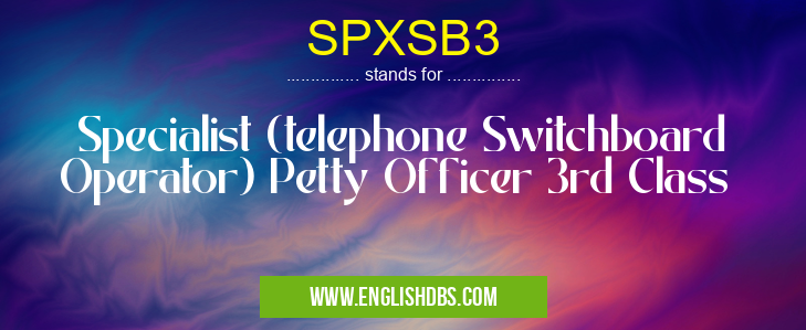 SPXSB3 means Specialist (telephone Switchboard Operator) Petty Officer 3rd Class SPXSB3