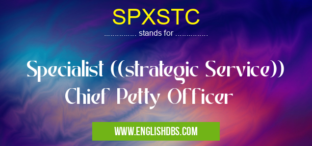 SPXSTC means Specialist ((strategic Service)) Chief Petty Officer SPXSTC
