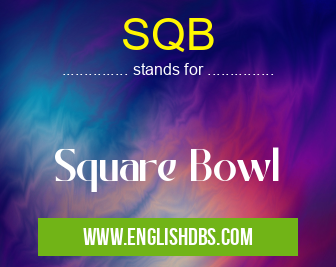 SQB means Square Bowl SQB