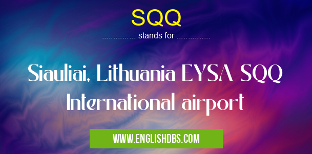 SQQ means Siauliai, Lithuania EYSA SQQ International airport SQQ