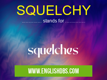 SQUELCHY means squelches SQUELCHY
