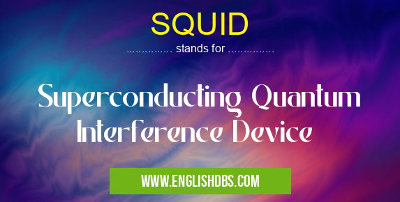 SQUID means Superconducting Quantum Interference Device SQUID
