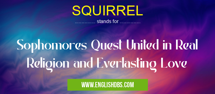 SQUIRREL means Sophomores Quest United in Real Religion and Everlasting Love SQUIRREL