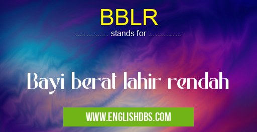 BBLR means Bayi berat lahir rendah BBLR