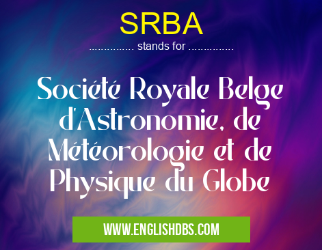SRBA means Société Royale Belge d'Astronomie, de Météorologie et de Physique du Globe SRBA