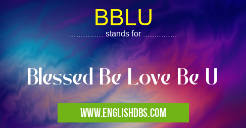 BBLU means Blessed Be Love Be U BBLU