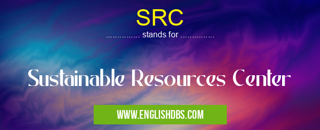 SRC means Sustainable Resources Center SRC