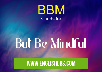 BBM means But Be Mindful BBM