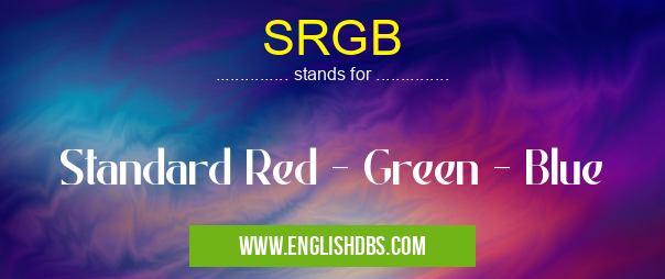SRGB means Standard Red - Green - Blue SRGB