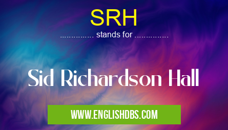 SRH means Sid Richardson Hall SRH