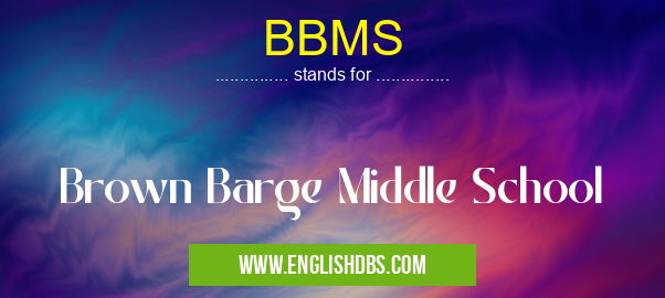 BBMS means Brown Barge Middle School BBMS