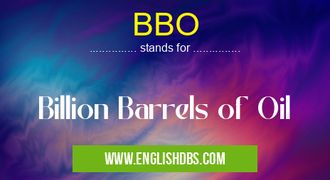 BBO means Billion Barrels of Oil BBO