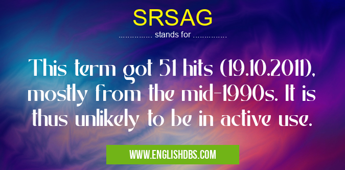 SRSAG means This term got 51 hits (19.10.2011), mostly from the mid-1990s. It is thus unlikely to be in active use. SRSAG
