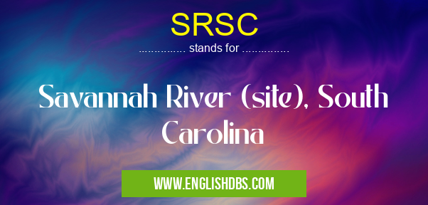 SRSC means Savannah River (site), South Carolina SRSC