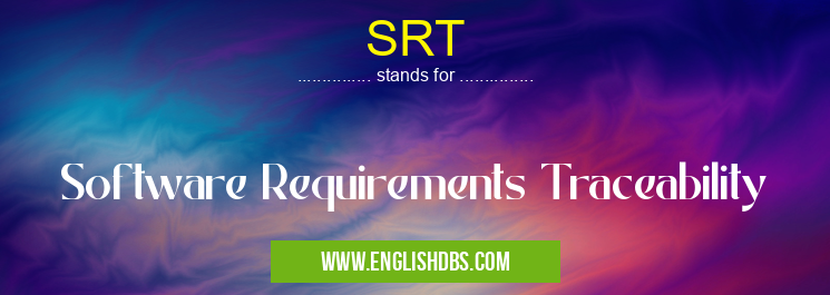 SRT means Software Requirements Traceability SRT