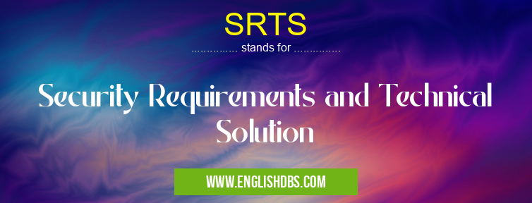 SRTS means Security Requirements and Technical Solution SRTS
