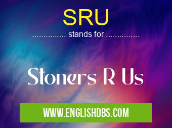 SRU means Stoners R Us SRU