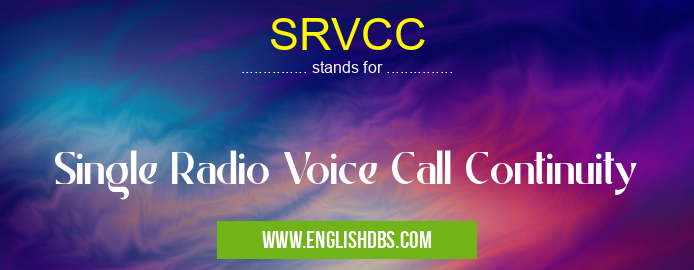 SRVCC means Single Radio Voice Call Continuity SRVCC