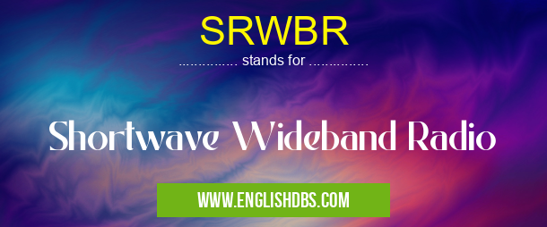 SRWBR means Shortwave Wideband Radio SRWBR