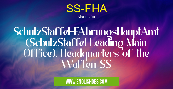 SS-FHA means SchutzStaffel-FührungsHauptAmt (SchutzStaffel Leading Main Office), Headquarters of the Waffen-SS SS-FHA