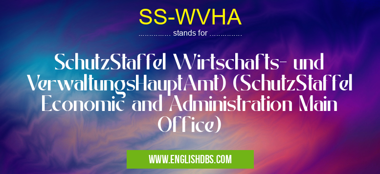 SS-WVHA means SchutzStaffel Wirtschafts- und VerwaltungsHauptAmt) (SchutzStaffel Economic and Administration Main Office) SS-WVHA
