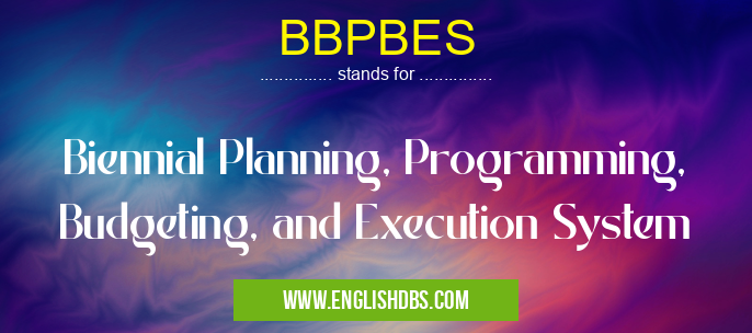 BBPBES means Biennial Planning, Programming, Budgeting, and Execution System BBPBES