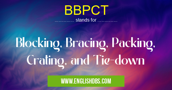 BBPCT means Blocking, Bracing, Packing, Crating, and Tie-down BBPCT