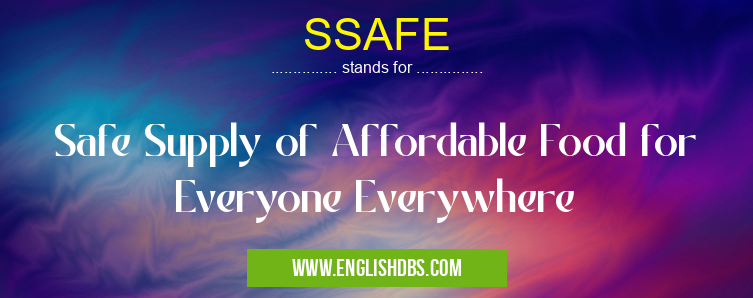 SSAFE means Safe Supply of Affordable Food for Everyone Everywhere SSAFE