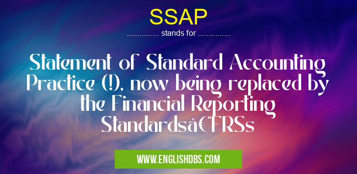 SSAP means Statement of Standard Accounting Practice (!), now being replaced by the Financial Reporting Standards–FRSs SSAP