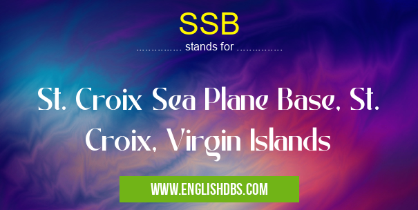 SSB means St. Croix Sea Plane Base, St. Croix, Virgin Islands SSB