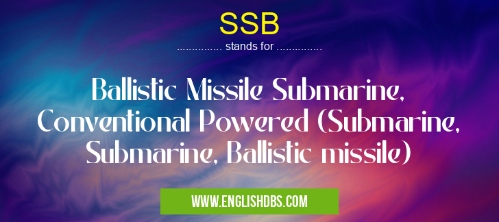SSB means Ballistic Missile Submarine, Conventional Powered (Submarine, Submarine, Ballistic missile) SSB