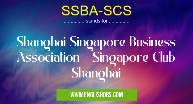 SSBA-SCS means Shanghai Singapore Business Association - Singapore Club Shanghai SSBA-SCS