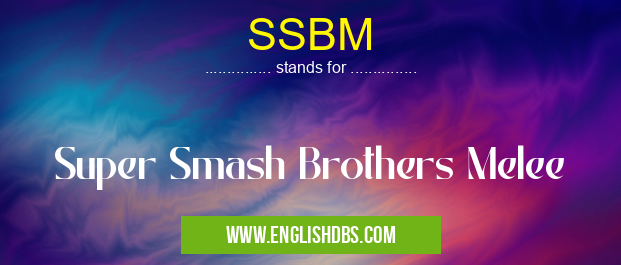 SSBM means Super Smash Brothers Melee SSBM