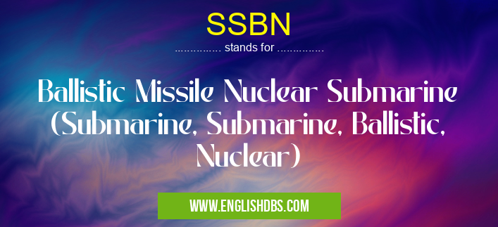 SSBN means Ballistic Missile Nuclear Submarine (Submarine, Submarine, Ballistic, Nuclear) SSBN