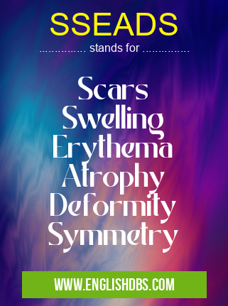 SSEADS means Scars
Swelling
Erythema
Atrophy
Deformity
Symmetry SSEADS